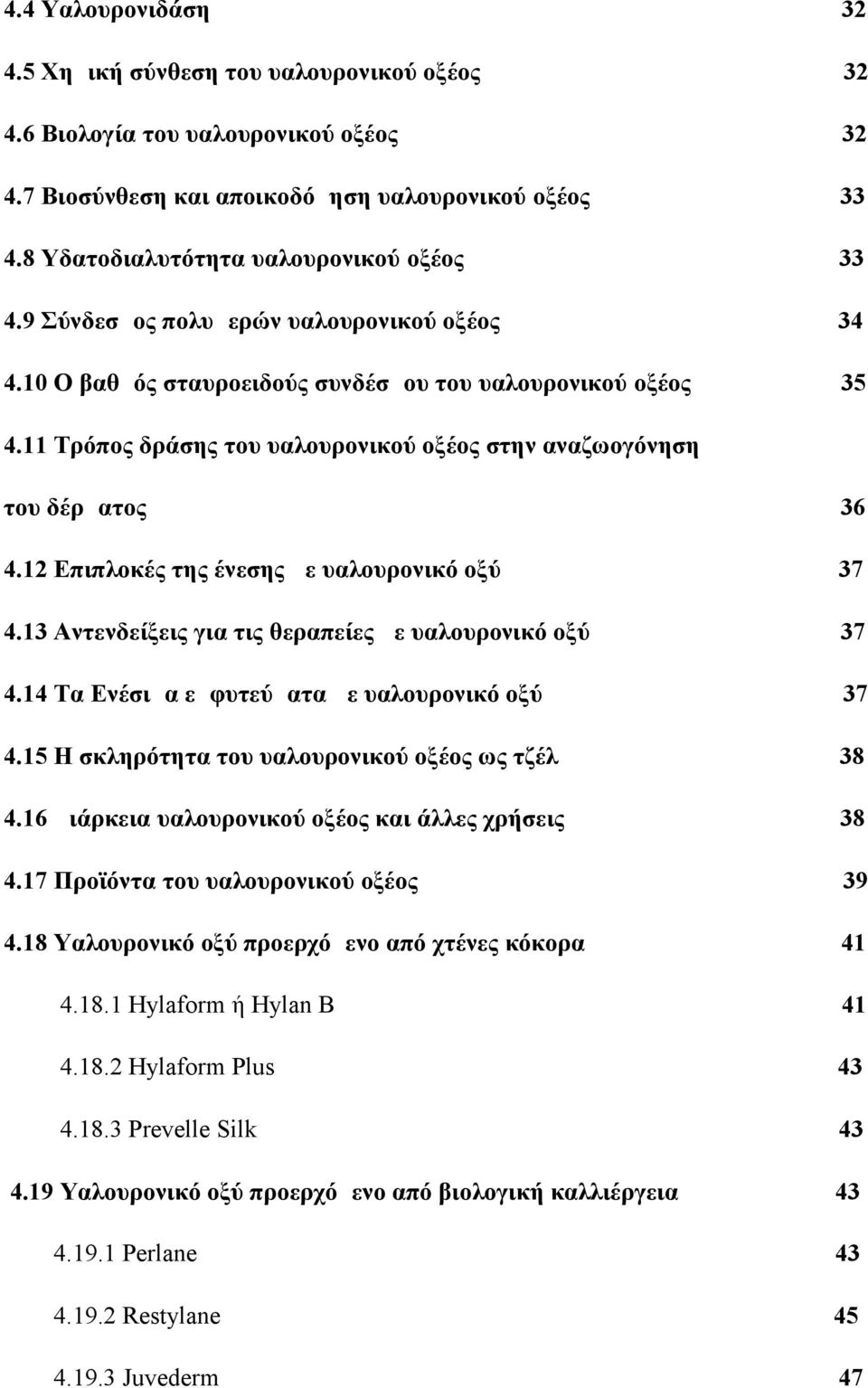 11 Τρόπος δράσης του υαλουρονικού οξέος στην αναζωογόνηση του δέρματος 36 4.12 Επιπλοκές της ένεσης με υαλουρονικό οξύ 37 4.13 Αντενδείξεις για τις θεραπείες με υαλουρονικό οξύ 37 4.