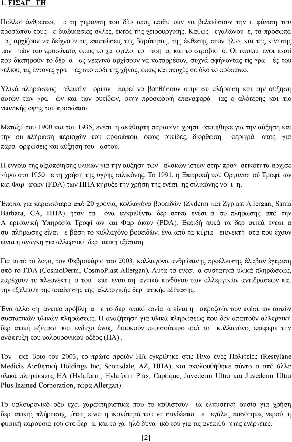 Οι υποκείμενοι ιστοί που διατηρούν το δέρμα μας νεανικό αρχίσουν να καταρρέουν, συχνά αφήνοντας τις γραμμές του γέλιου, τις έντονες γραμμές στο πόδι της χήνας, όπως και πτυχές σε όλο το πρόσωπο.