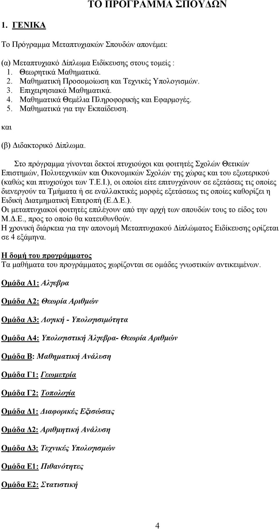 Στο πρόγραμμα γίνονται δεκτοί πτυχιούχοι και φοιτητές Σχολών Θετικών Επιστημών, Πολυτεχνικών και Οικονομικών Σχολών της χώρας και του εξωτερικού (καθώς και πτυχιούχοι των Τ.Ε.Ι.