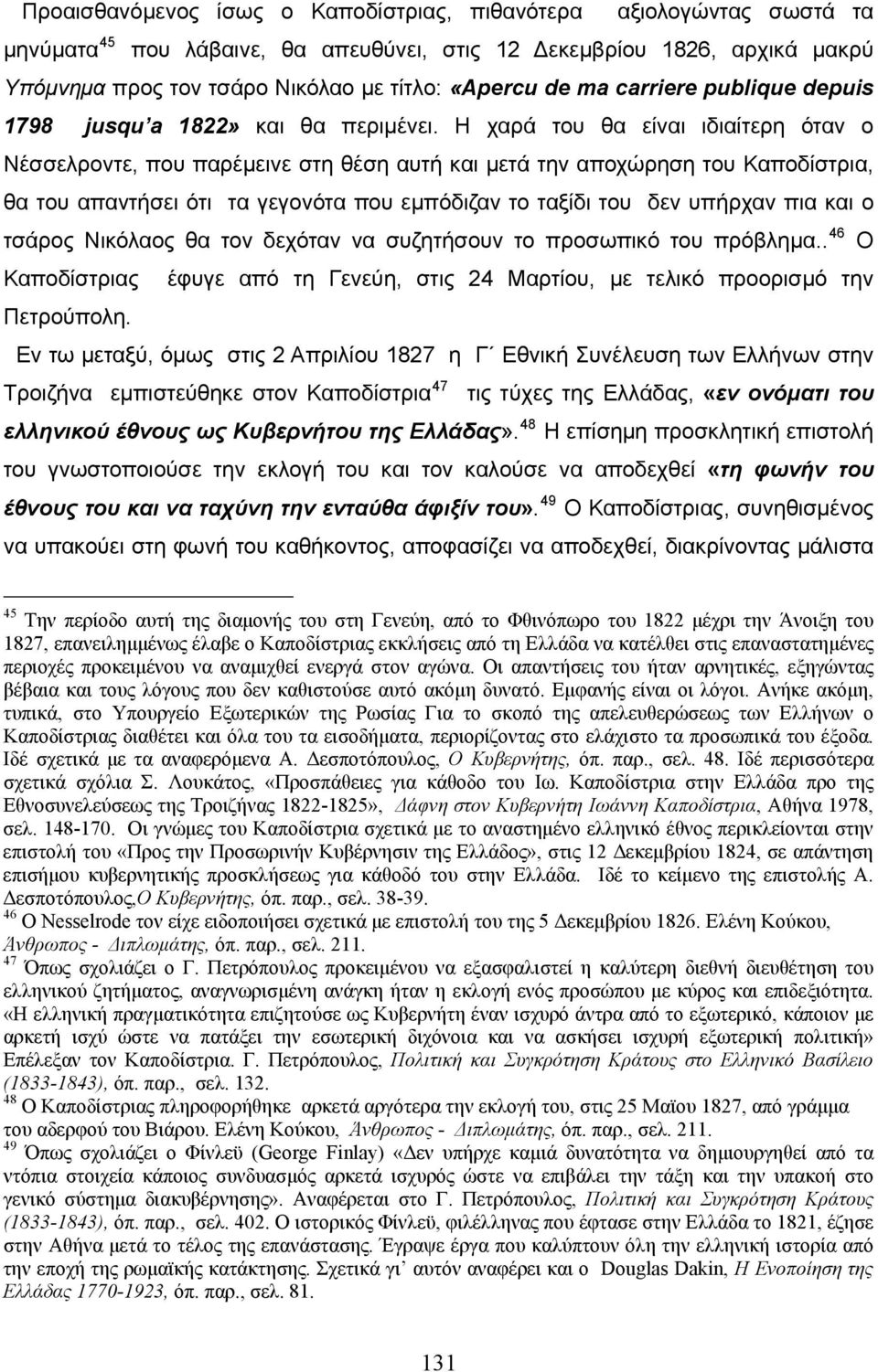 Η χαρά του θα είναι ιδιαίτερη όταν ο Νέσσελροντε, που παρέμεινε στη θέση αυτή και μετά την αποχώρηση του Καποδίστρια, θα του απαντήσει ότι τα γεγονότα που εμπόδιζαν το ταξίδι του δεν υπήρχαν πια και