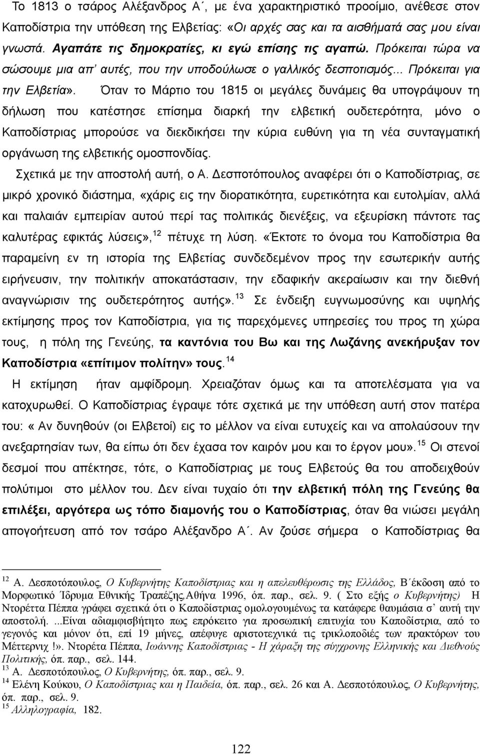 Όταν το Μάρτιο του 1815 οι μεγάλες δυνάμεις θα υπογράψουν τη δήλωση που κατέστησε επίσημα διαρκή την ελβετική ουδετερότητα, μόνο ο Καποδίστριας μπορούσε να διεκδικήσει την κύρια ευθύνη για τη νέα