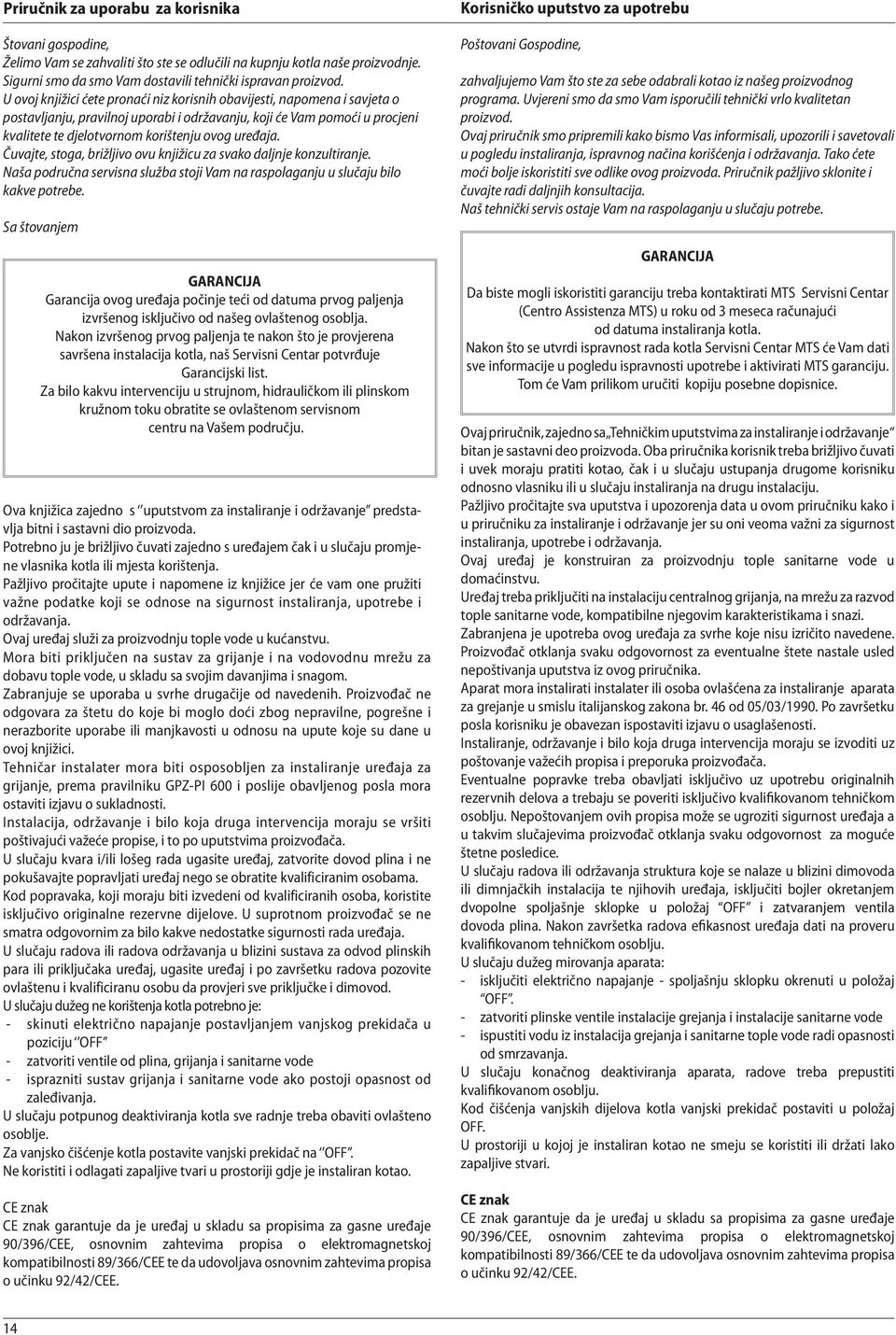 uređaja. Čuvajte, stoga, brižljivo ovu knjižicu za svako daljnje konzultiranje. Naša područna servisna služba stoji Vam na raspolaganju u slučaju bilo kakve potrebe.