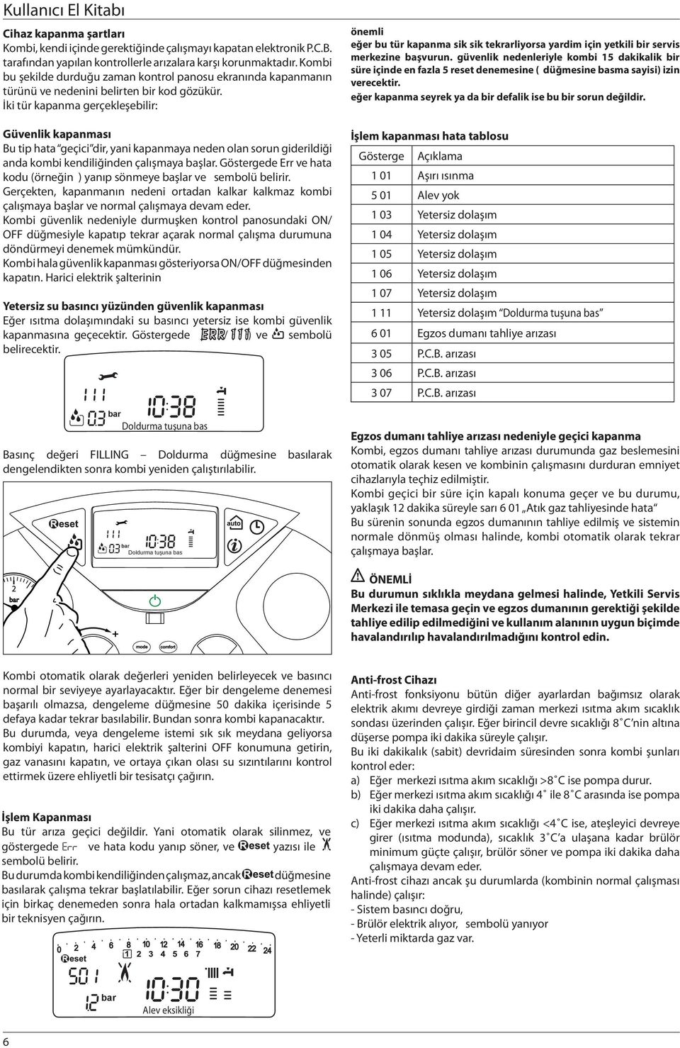 İki tür kapanma gerçekleşebilir: Güvenlik kapanması Bu tip hata geçici dir, yani kapanmaya neden olan sorun giderildiği anda kombi kendiliğinden çalışmaya başlar.