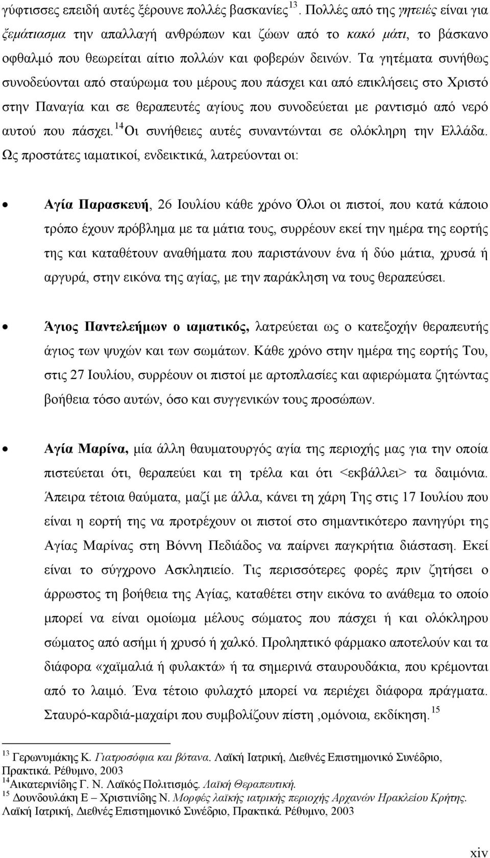 Τα γητέματα συνήθως συνοδεύονται από σταύρωμα του μέρους που πάσχει και από επικλήσεις στο Χριστό στην Παναγία και σε θεραπευτές αγίους που συνοδεύεται με ραντισμό από νερό αυτού που πάσχει.