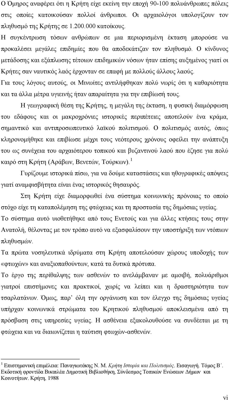 Ο κίνδυνος μετάδοσης και εξάπλωσης τέτοιων επιδημικών νόσων ήταν επίσης αυξημένος γιατί οι Κρήτες σαν ναυτικός λαός έρχονταν σε επαφή με πολλούς άλλους λαούς.