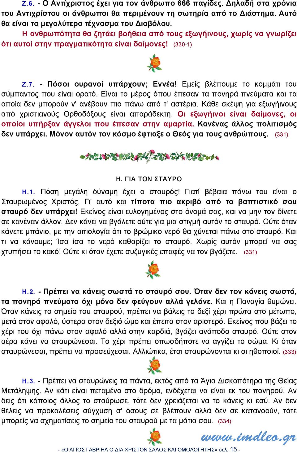 Εμείς βλέπουμε το κομμάτι του σύμπαντος που είναι ορατό. Είναι το μέρος όπου έπεσαν τα πονηρά πνεύματα και τα οποία δεν μπορούν ν' ανέβουν πιο πάνω από τ' αστέρια.