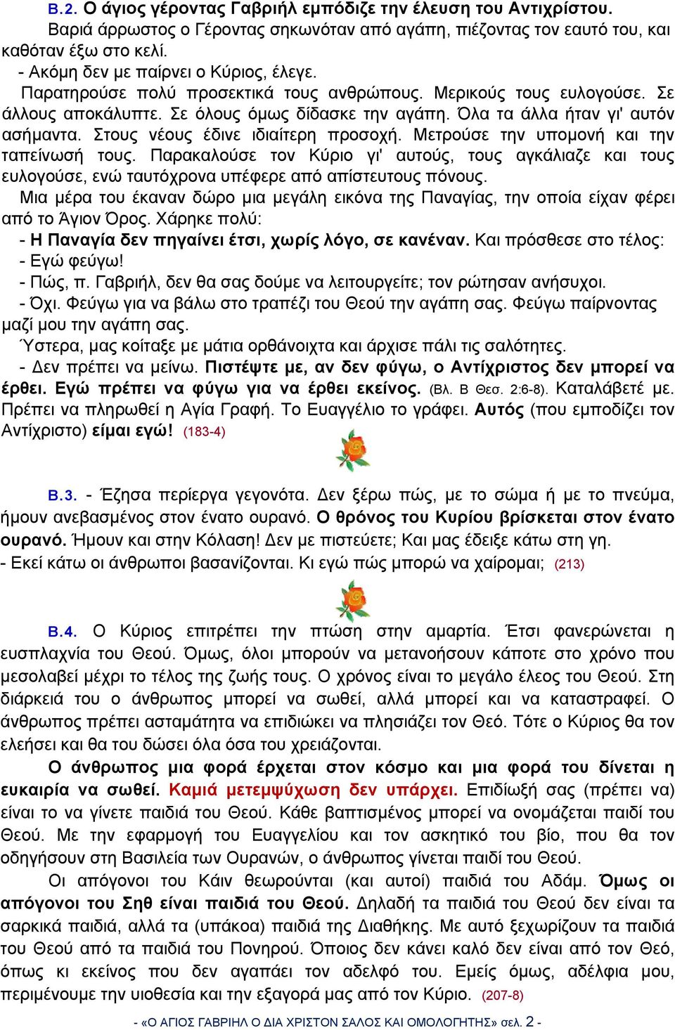 Στους νέους έδινε ιδιαίτερη προσοχή. Μετρούσε την υπομονή και την ταπείνωσή τους. Παρακαλούσε τον Κύριο γι' αυτούς, τους αγκάλιαζε και τους ευλογούσε, ενώ ταυτόχρονα υπέφερε από απίστευτους πόνους.