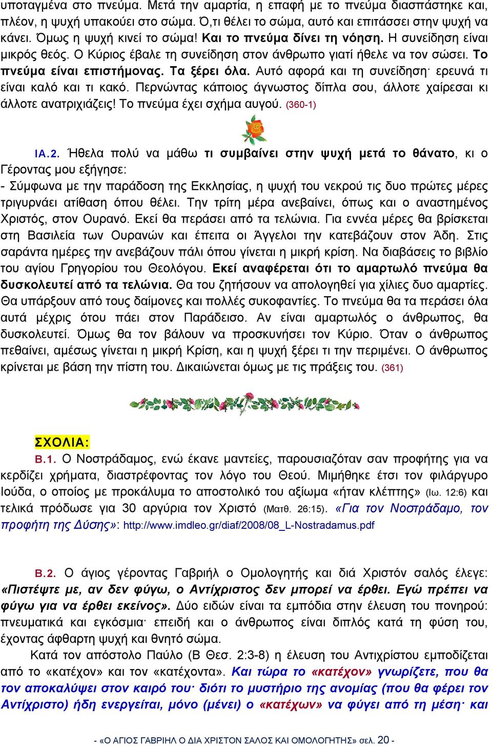 Αυτό αφορά και τη συνείδηση ερευνά τι είναι καλό και τι κακό. Περνώντας κάποιος άγνωστος δίπλα σου, άλλοτε χαίρεσαι κι άλλοτε ανατριχιάζεις! Το πνεύμα έχει σχήμα αυγού. (360-1) ΙΑ.2.