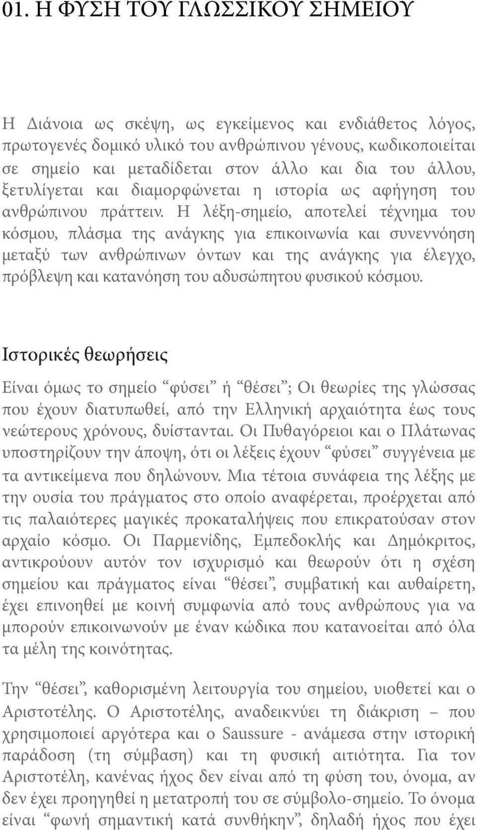 Η λέξη-σημείο, αποτελεί τέχνημα του κόσμου, πλάσμα της ανάγκης για επικοινωνία και συνεννόηση μεταξύ των ανθρώπινων όντων και της ανάγκης για έλεγχο, πρόβλεψη και κατανόηση του αδυσώπητου φυσικού