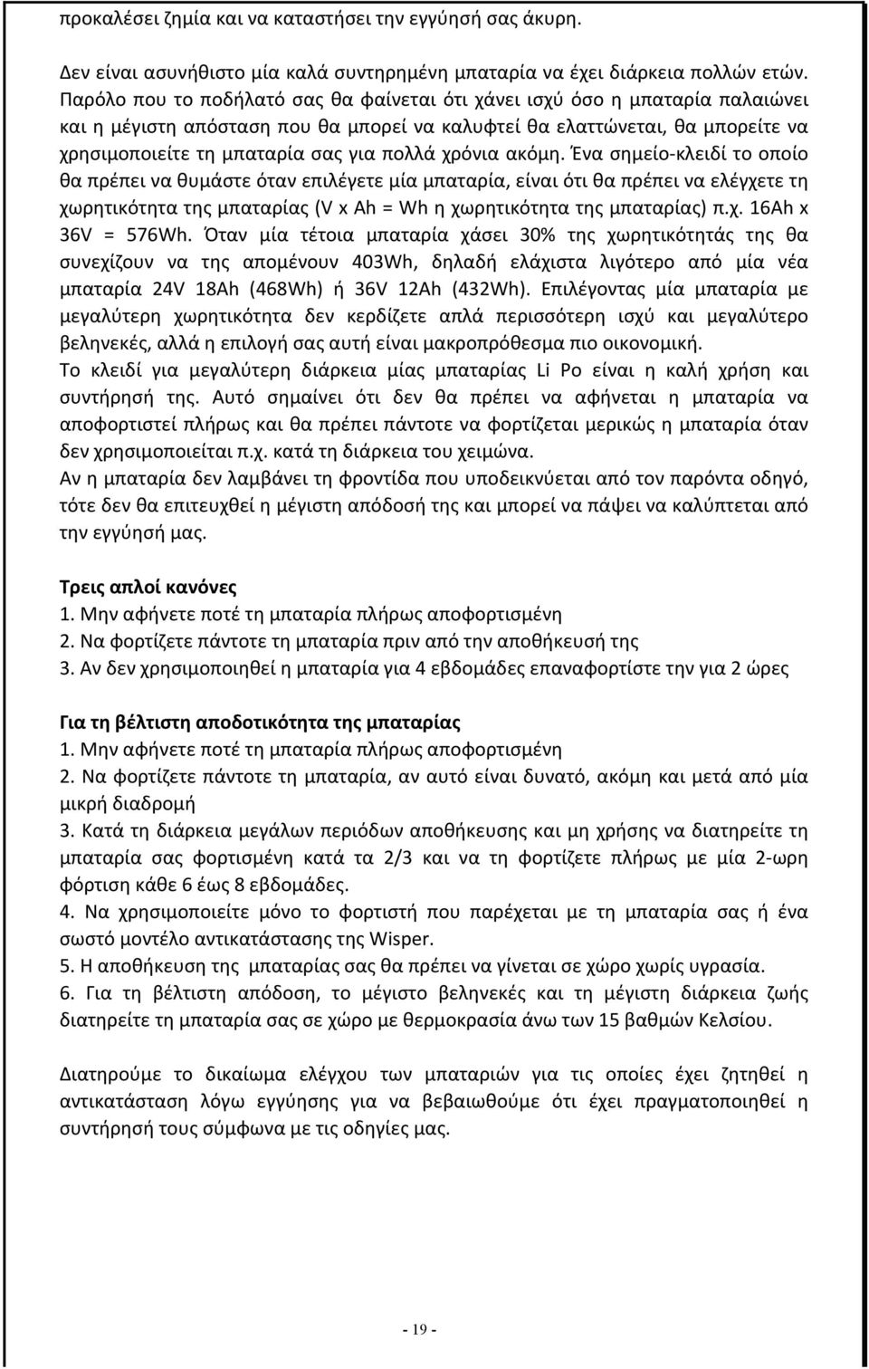 χρόνια ακόμη. Ένα σημείο- κλειδί το οποίο θα πρέπει να θυμάστε όταν επιλέγετε μία μπαταρία, είναι ότι θα πρέπει να ελέγχετε τη χωρητικότητα της μπαταρίας (V x Ah = Wh η χωρητικότητα της μπαταρίας) π.