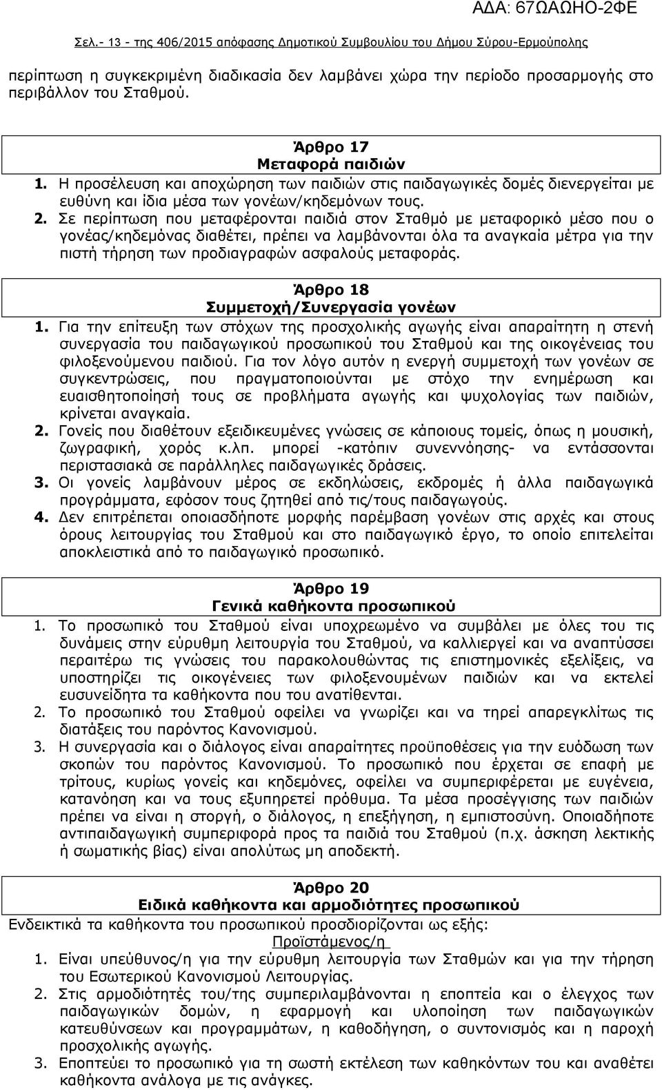 Σε περίπτωση που μεταφέρονται παιδιά στον Σταθμό με μεταφορικό μέσο που ο γονέας/κηδεμόνας διαθέτει, πρέπει να λαμβάνονται όλα τα αναγκαία μέτρα για την πιστή τήρηση των προδιαγραφών ασφαλούς