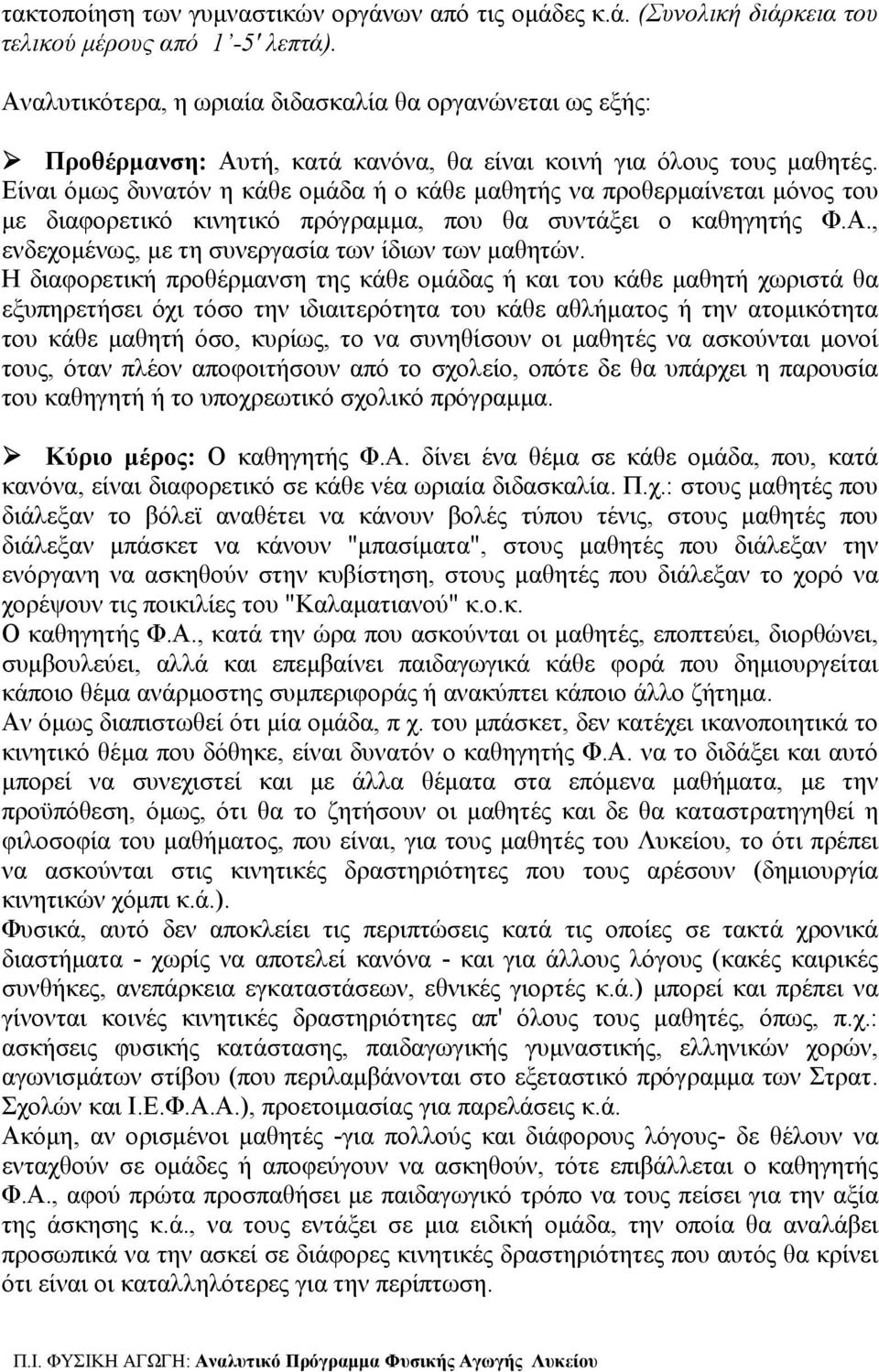 Είναι όμως δυνατόν η κάθε ομάδα ή ο κάθε μαθητής να προθερμαίνεται μόνος του με διαφορετικό κινητικό πρόγραμμα, που θα συντάξει ο καθηγητής Φ.Α., ενδεχομένως, με τη συνεργασία των ίδιων των μαθητών.