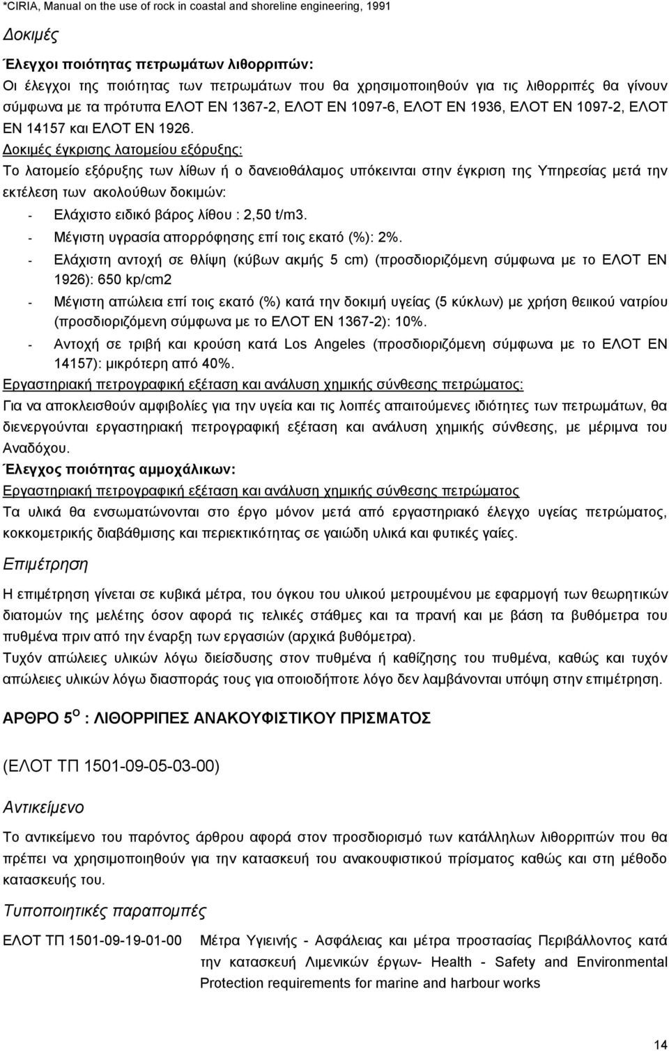 Δοκιμές έγκρισης λατομείου εξόρυξης: Το λατομείο εξόρυξης των λίθων ή ο δανειοθάλαμος υπόκεινται στην έγκριση της Υπηρεσίας μετά την εκτέλεση των ακολούθων δοκιμών: - Ελάχιστο ειδικό βάρος λίθου :