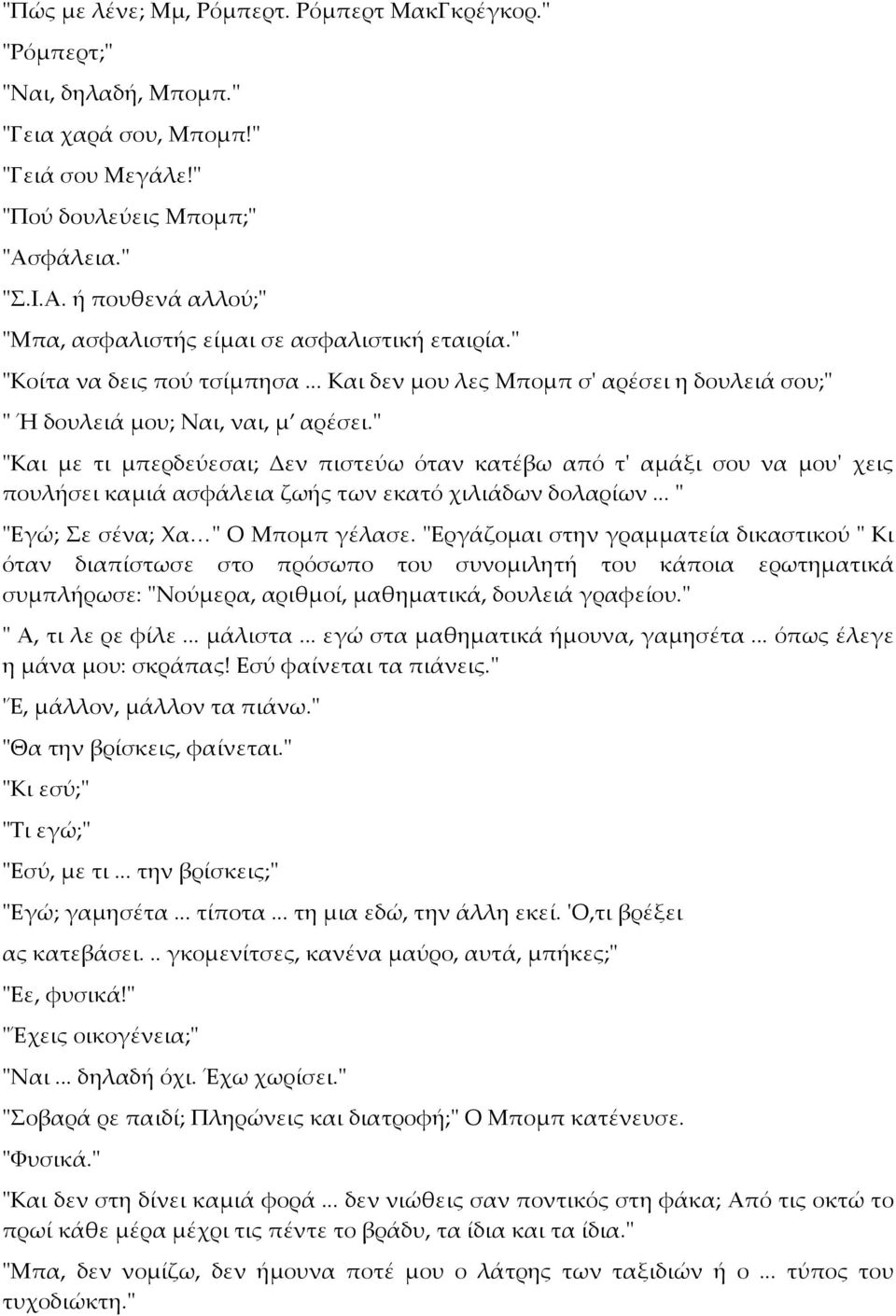 " "Και με τι μπερδεύεσαι; Δεν πιστεύω όταν κατέβω από τ' αμάξι σου να μου' χεις πουλήσει καμιά ασφάλεια ζωής των εκατό χιλιάδων δολαρίων... " "Εγώ; Σε σένα; Χα " Ο Μπομπ γέλασε.