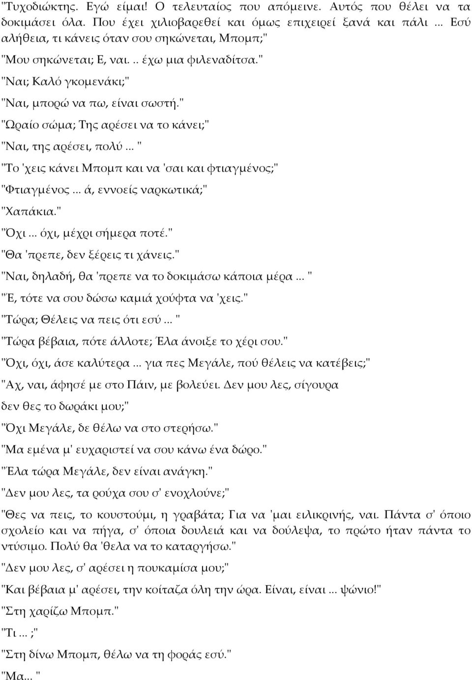 " "Ωραίο σώμα; Της αρέσει να το κάνει;" "Ναι, της αρέσει, πολύ... " "Το 'χεις κάνει Μπομπ και να 'σαι και φτιαγμένος;" "Φτιαγμένος... ά, εννοείς ναρκωτικά;" "Χαπάκια." "Όχι... όχι, μέχρι σήμερα ποτέ.