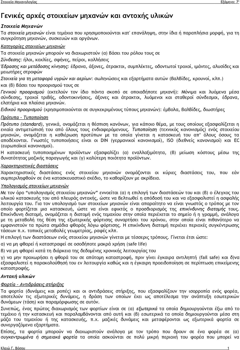 Κατηγορίες στοιχείων μηχανών Τα στοιχεία μηχανών μπορούν να διαχωριστούν (α) βάσει του ρόλου τους σε Σύνδεσης: ήλοι, κοχλίες, σφήνες, πείροι, κολλήσεις Έδρασης και μετάδοσης κίνησης: έδρανα, άξονες,