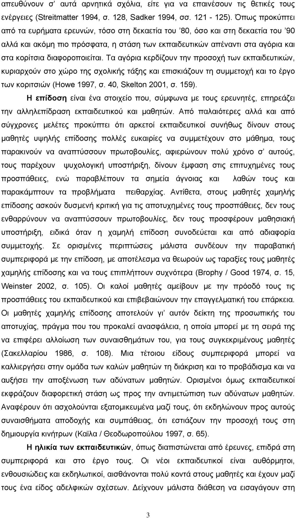 διαφοροποιείται. Τα αγόρια κερδίζουν την προσοχή των εκπαιδευτικών, κυριαρχούν στο χώρο της σχολικής τάξης και επισκιάζουν τη συµµετοχή και το έργο των κοριτσιών (Howe 1997, σ. 40, Skelton 2001, σ.