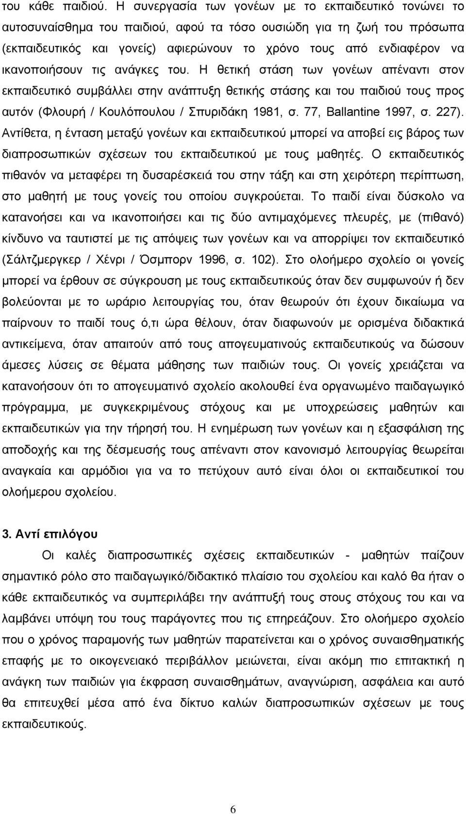 ικανοποιήσουν τις ανάγκες του. Η θετική στάση των γονέων απέναντι στον εκπαιδευτικό συµβάλλει στην ανάπτυξη θετικής στάσης και του παιδιού τους προς αυτόν (Φλουρή / Κουλόπουλου / Σπυριδάκη 1981, σ.