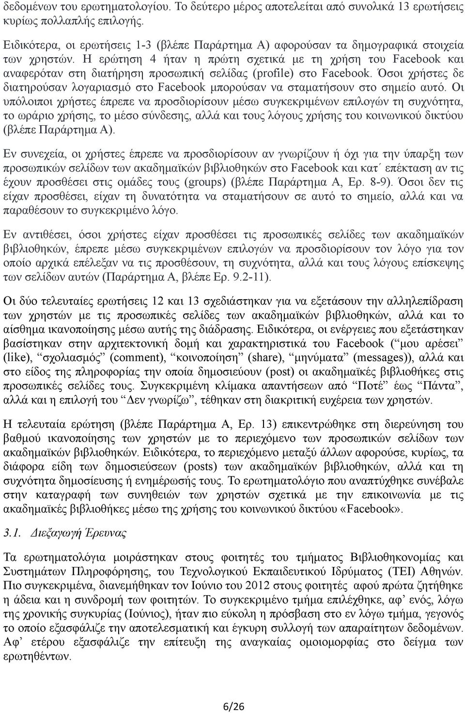 Η ερωτηση 4 ηταν η πρωτη σχετικα με τη χρηση του Facebook και αναφεροταν στη διατηρηση προσωπικη σελιδας (profile) στο Facebook.