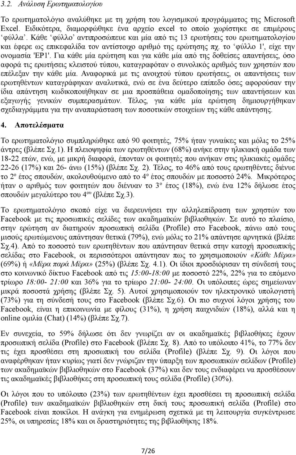 Για καθε μια ερωτηση και για καθε μια απο της δοθεισες απαντησεις, οσο αφορα τις ερωτησεις κλειστου τυπου, καταγραφοταν ο συνολικος αριθμος των χρηστων που επελεξαν την καθε μια.