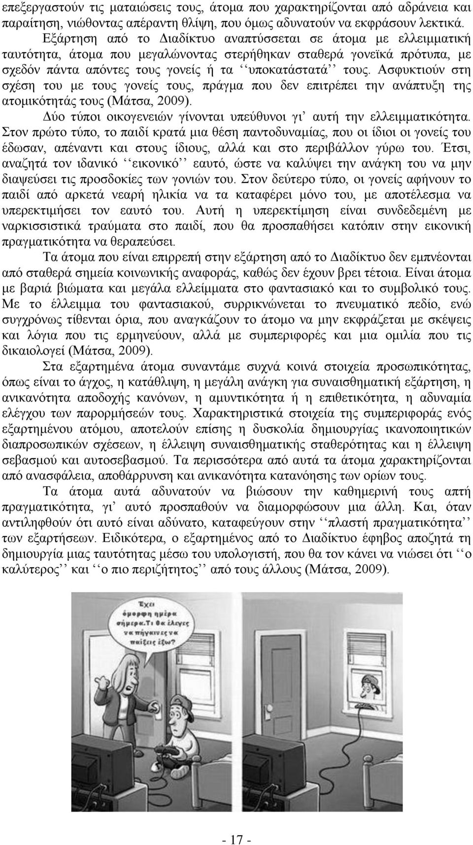 Ασφυκτιούν στη σχέση του με τους γονείς τους, πράγμα που δεν επιτρέπει την ανάπτυξη της ατομικότητάς τους (Μάτσα, 2009). Δύο τύποι οικογενειών γίνονται υπεύθυνοι γι αυτή την ελλειμματικότητα.