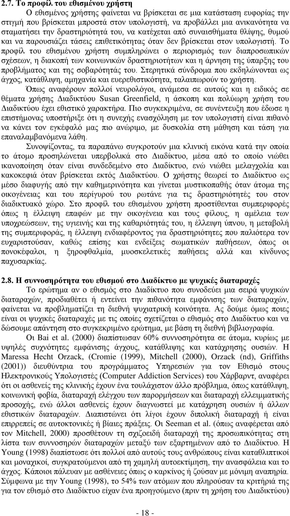 Το προφίλ του εθισμένου χρήστη συμπληρώνει ο περιορισμός των διαπροσωπικών σχέσεων, η διακοπή των κοινωνικών δραστηριοτήτων και η άρνηση της ύπαρξης του προβλήματος και της σοβαρότητάς του.