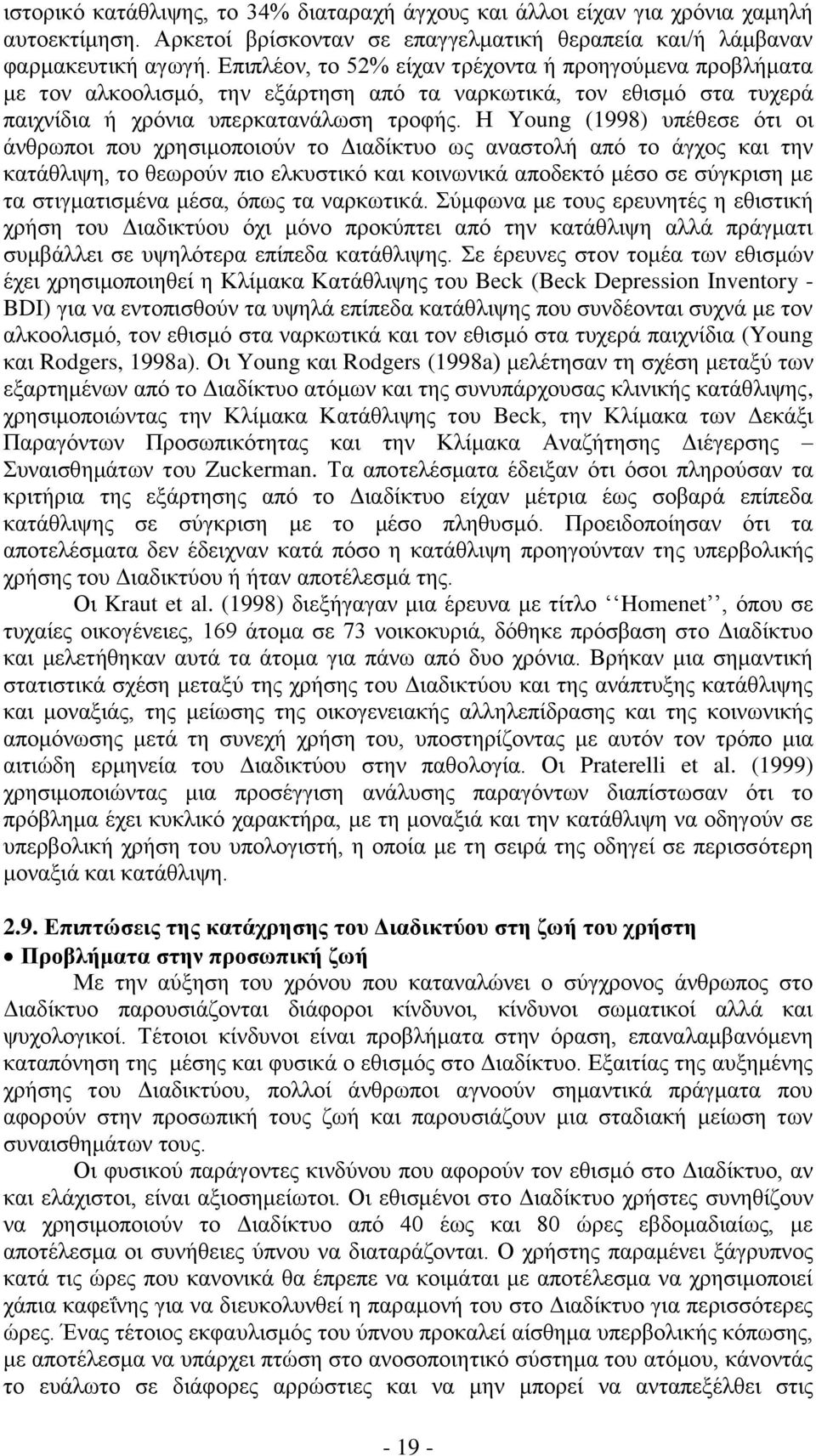 Η Young (1998) υπέθεσε ότι οι άνθρωποι που χρησιμοποιούν το Διαδίκτυο ως αναστολή από το άγχος και την κατάθλιψη, το θεωρούν πιο ελκυστικό και κοινωνικά αποδεκτό μέσο σε σύγκριση με τα στιγματισμένα