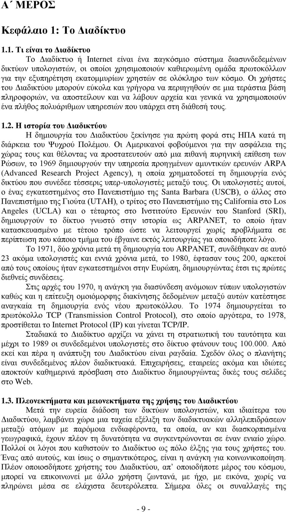 1. Τι είναι το Διαδίκτυο Το Διαδίκτυο ή Internet είναι ένα παγκόσμιο σύστημα διασυνδεδεμένων δικτύων υπολογιστών, οι οποίοι χρησιμοποιούν καθιερωμένη ομάδα πρωτοκόλλων για την εξυπηρέτηση