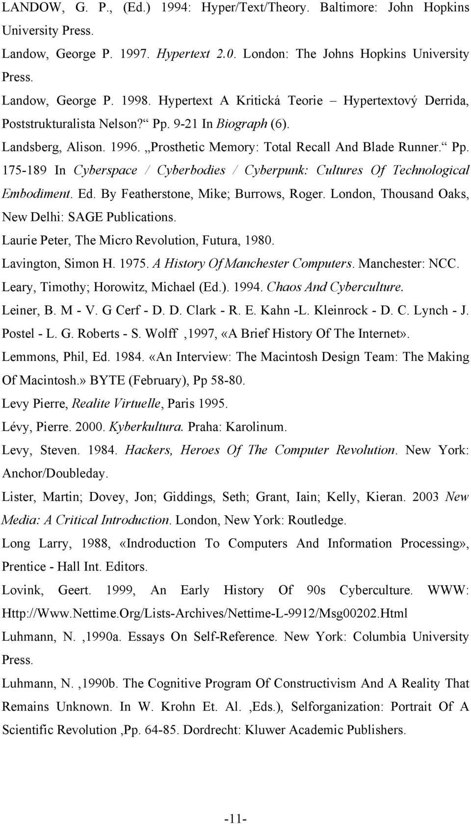 Ed. By Featherstone, Mike; Burrows, Roger. London, Thousand Oaks, New Delhi: SAGE Publications. Laurie Peter, The Micro Revolution, Futura, 1980. Lavington, Simon H. 1975.