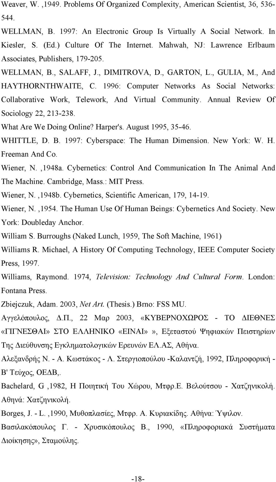 1996: Computer Networks As Social Networks: Collaborative Work, Telework, And Virtual Community. Annual Review Of Sociology 22, 213-238. What Are We Doing Online? Harper's. August 1995, 35-46.