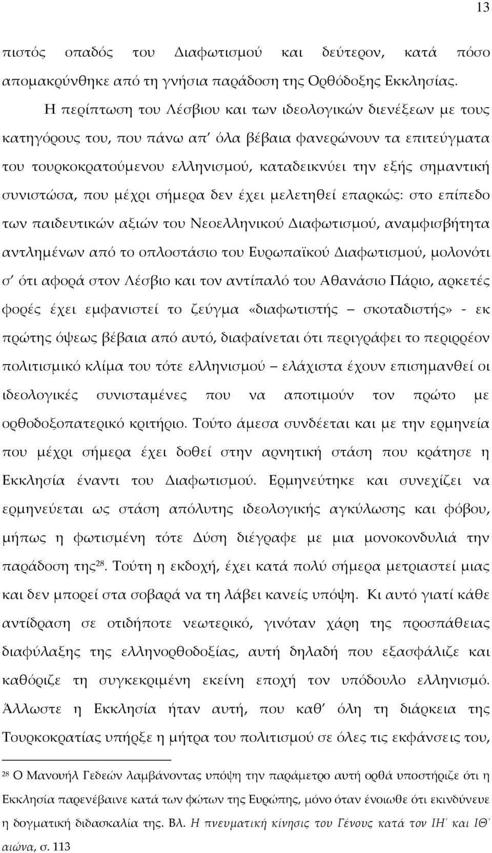 συνιστώσα, που μέχρι σήμερα δεν έχει μελετηθεί επαρκώς: στο επίπεδο των παιδευτικών αξιών του Νεοελληνικού Διαφωτισμού, αναμφισβήτητα αντλημένων από το οπλοστάσιο του Ευρωπαϊκού Διαφωτισμού, μολονότι