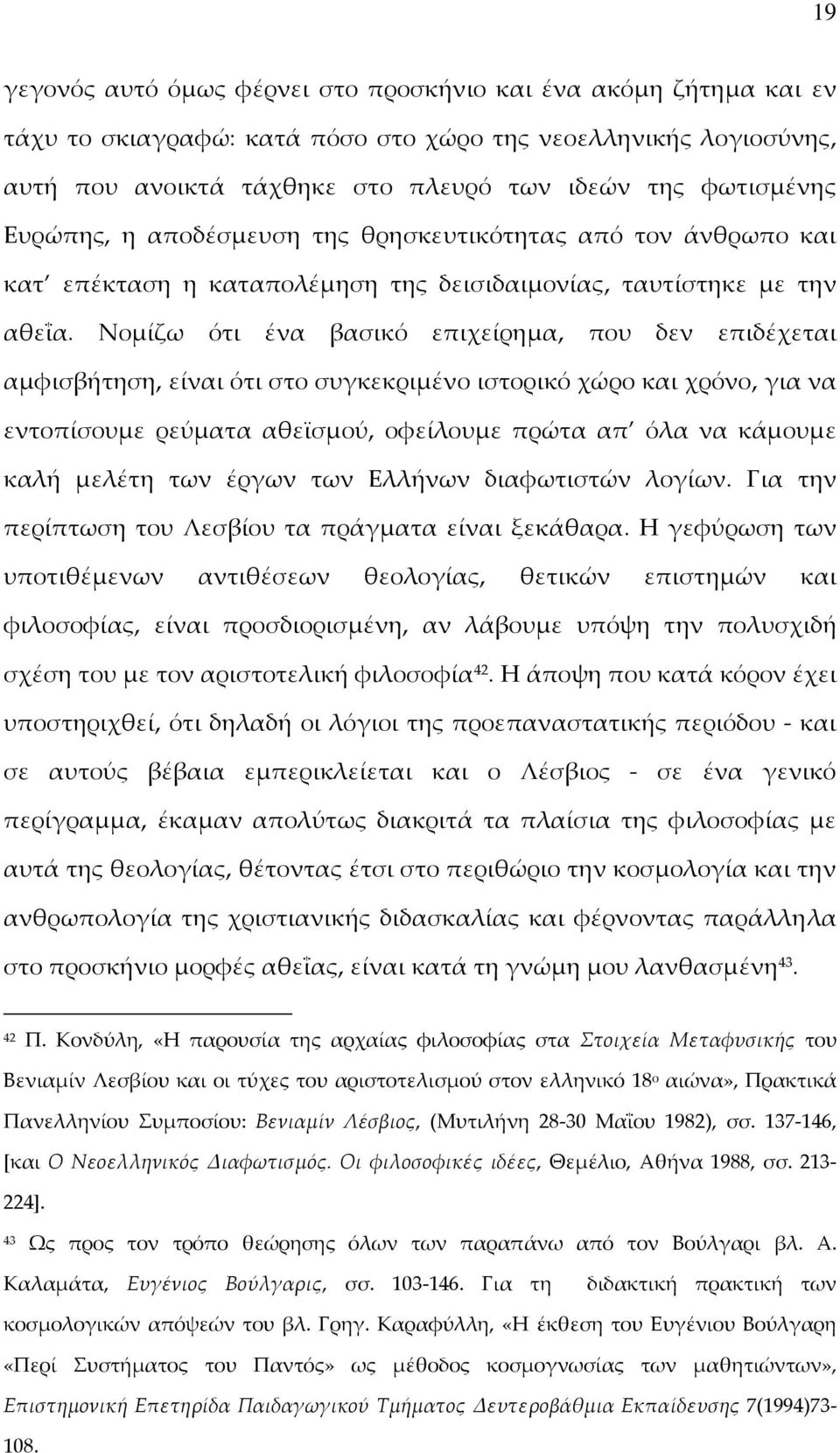 Νομίζω ότι ένα βασικό επιχείρημα, που δεν επιδέχεται αμφισβήτηση, είναι ότι στο συγκεκριμένο ιστορικό χώρο και χρόνο, για να εντοπίσουμε ρεύματα αθεϊσμού, οφείλουμε πρώτα απ όλα να κάμουμε καλή