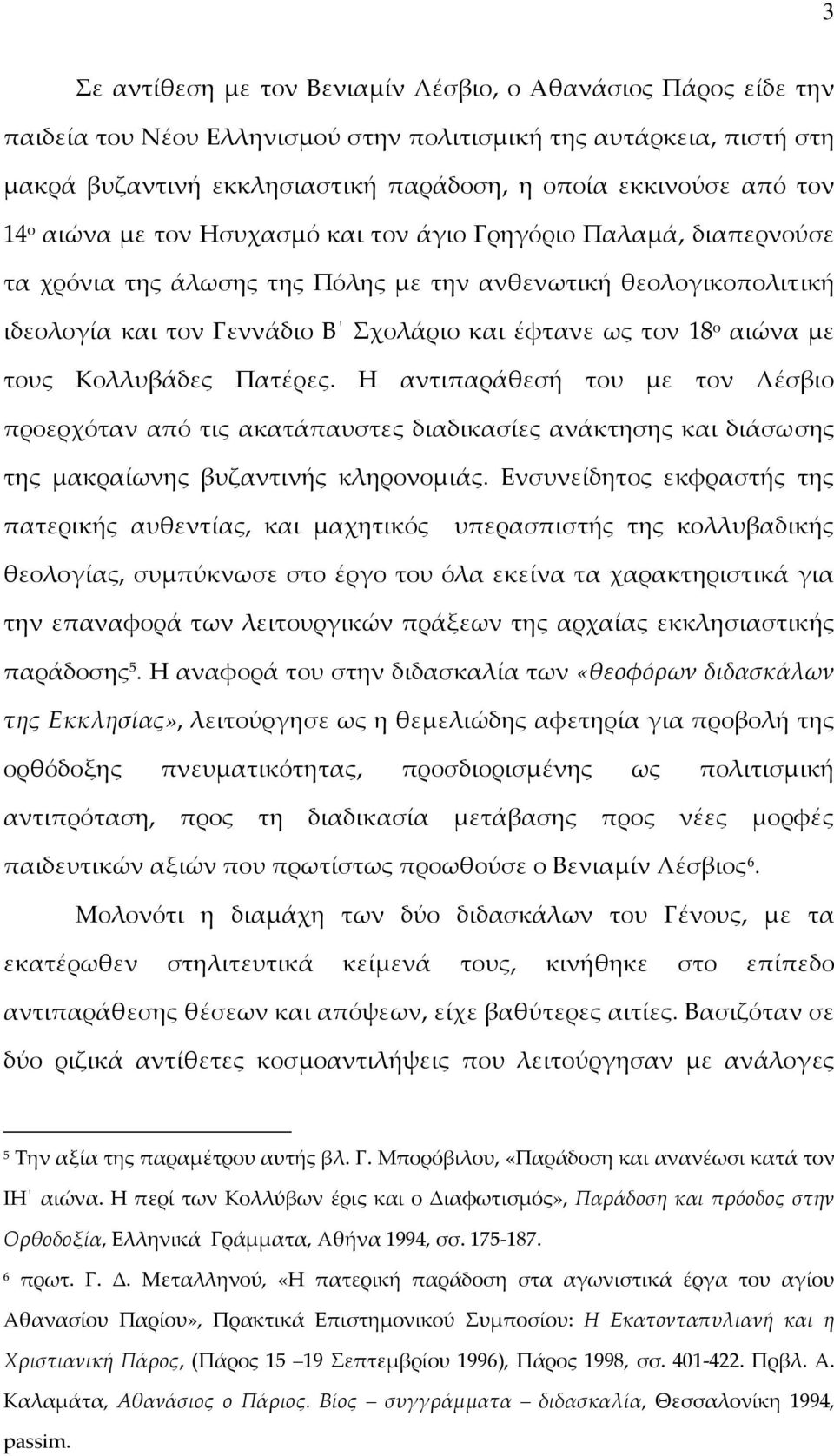 ο αιώνα με τους Κολλυβάδες Πατέρες. Η αντιπαράθεσή του με τον Λέσβιο προερχόταν από τις ακατάπαυστες διαδικασίες ανάκτησης και διάσωσης της μακραίωνης βυζαντινής κληρονομιάς.