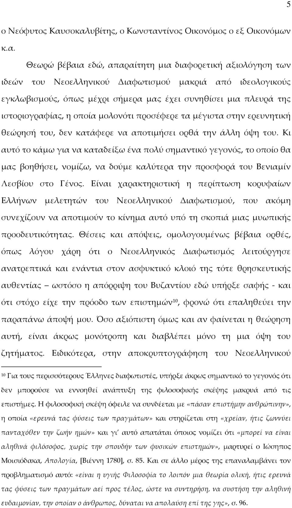 μέχρι σήμερα μας έχει συνηθίσει μια πλευρά της ιστοριογραφίας, η οποία μολονότι προσέφερε τα μέγιστα στην ερευνητική θεώρησή του, δεν κατάφερε να αποτιμήσει ορθά την άλλη όψη του.