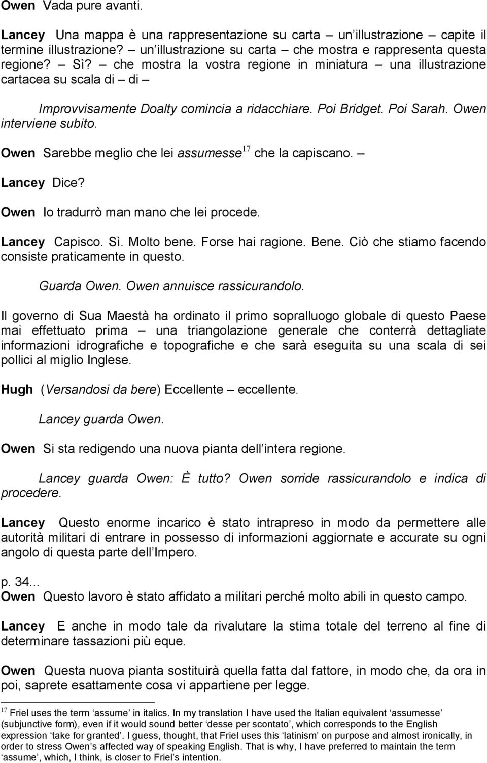 Owen Sarebbe meglio che lei assumesse 17 che la capiscano. Lancey Dice? Owen Io tradurrò man mano che lei procede. Lancey Capisco. Sì. Molto bene. Forse hai ragione. Bene.