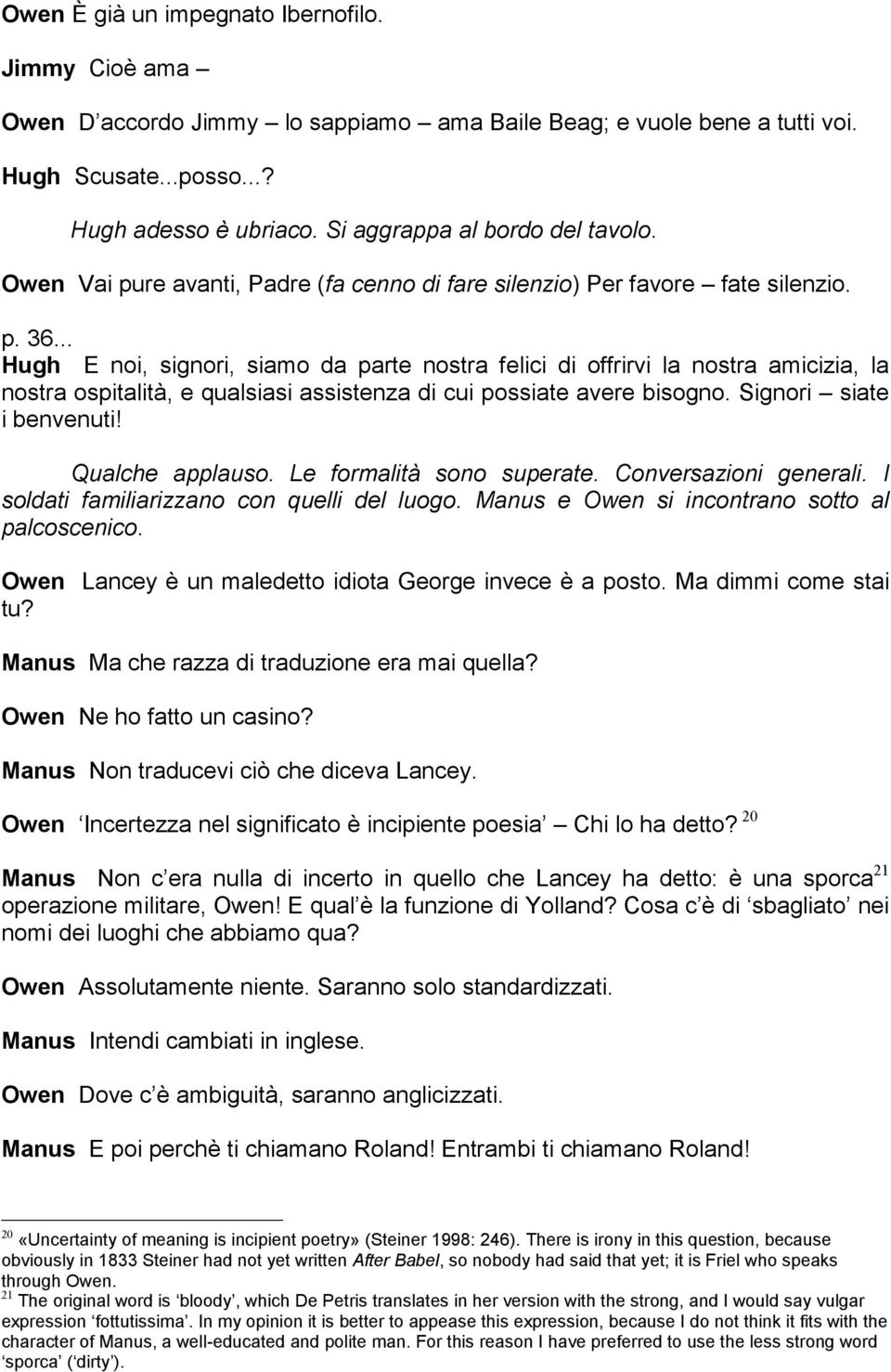 .. Hugh E noi, signori, siamo da parte nostra felici di offrirvi la nostra amicizia, la nostra ospitalità, e qualsiasi assistenza di cui possiate avere bisogno. Signori siate i benvenuti!