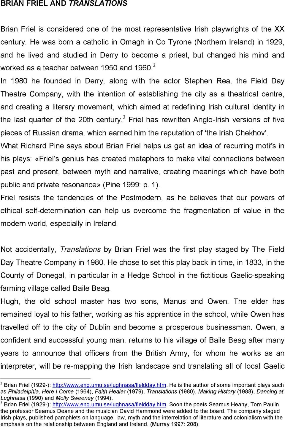 2 In 1980 he founded in Derry, along with the actor Stephen Rea, the Field Day Theatre Company, with the intention of establishing the city as a theatrical centre, and creating a literary movement,