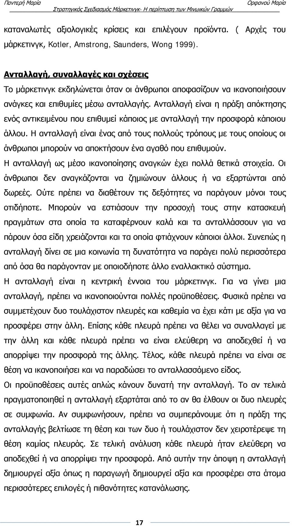 Ανταλλαγή είναι η πράξη απόκτησης ενός αντικειμένου που επιθυμεί κάποιος με ανταλλαγή την προσφορά κάποιου άλλου.