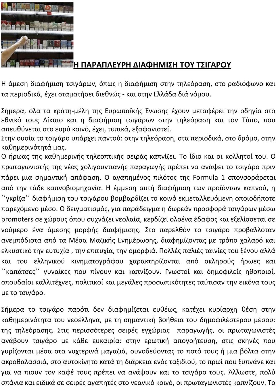 εξαφανιστεί. Στην ουσία το τσιγάρο υπάρχει παντού: στην τηλεόραση, στα περιοδικά, στο δρόμο, στην καθημερινότητά μας. Ο ήρωας της καθημερινής τηλεοπτικής σειράς καπνίζει. Το ίδιο και οι κολλητοί του.
