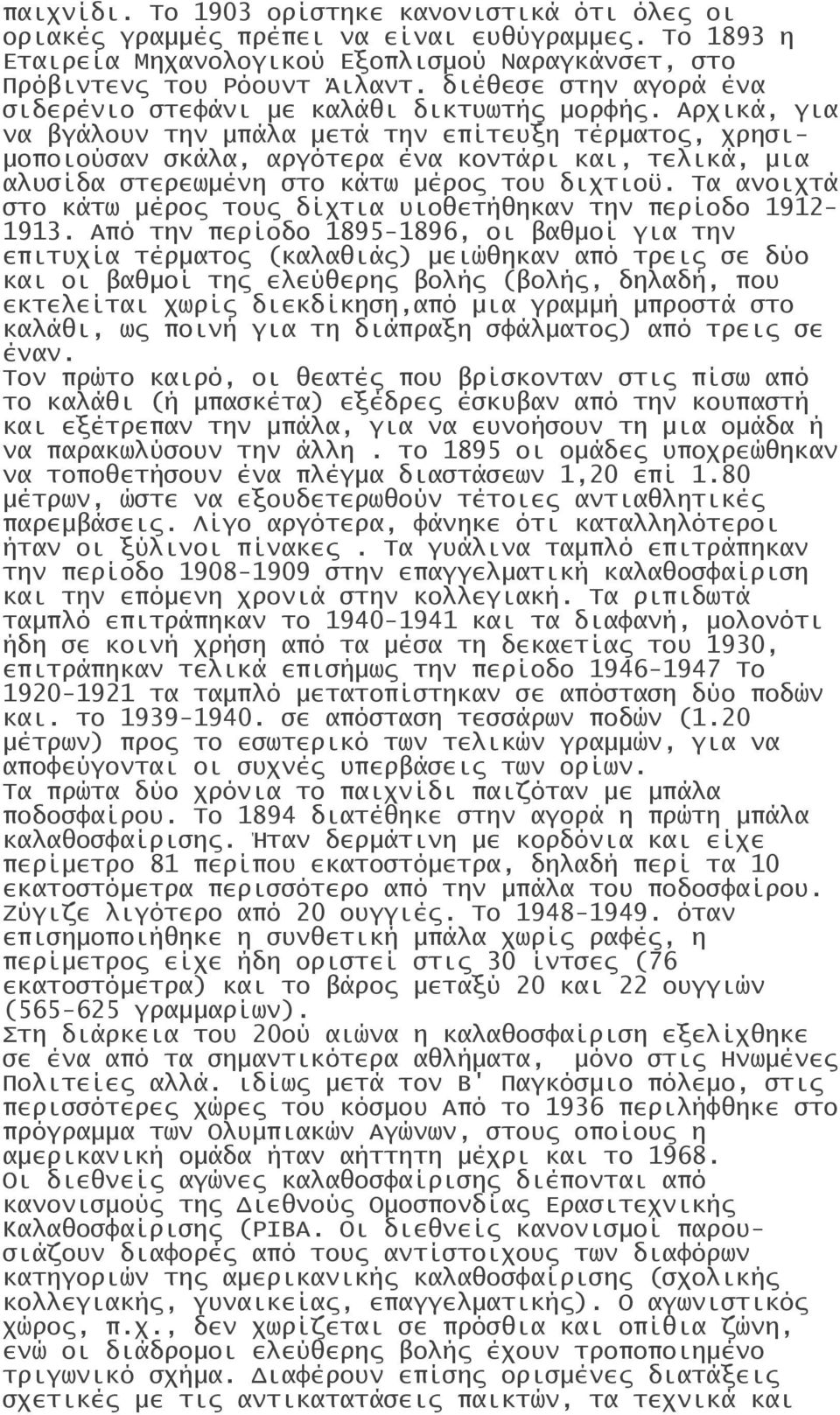 Αρχικά, για να βγάλουν την μπάλα μετά την επίτευξη τέρματος, χρησιμοποιούσαν σκάλα, αργότερα ένα κοντάρι και, τελικά, μια αλυσίδα στερεωμένη στο κάτω μέρος του διχτιοϋ.