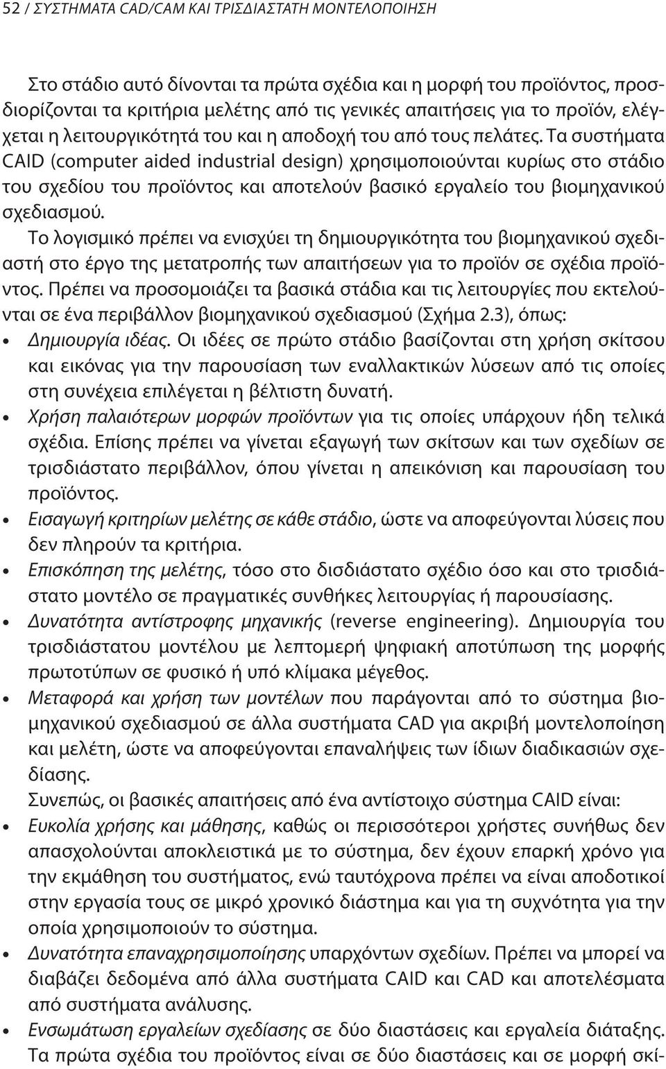 Τα συστήματα CAID (computer aided industrial design) χρησιμοποιούνται κυρίως στο στάδιο του σχεδίου του προϊόντος και αποτελούν βασικό εργαλείο του βιομηχανικού σχεδιασμού.