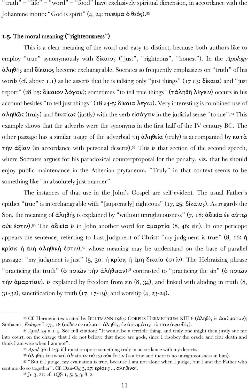 In the Apology ἀληθής and δίκαιος become exchangeable. Socrates so frequently emphasizes on truth of his words (cf. above 1.