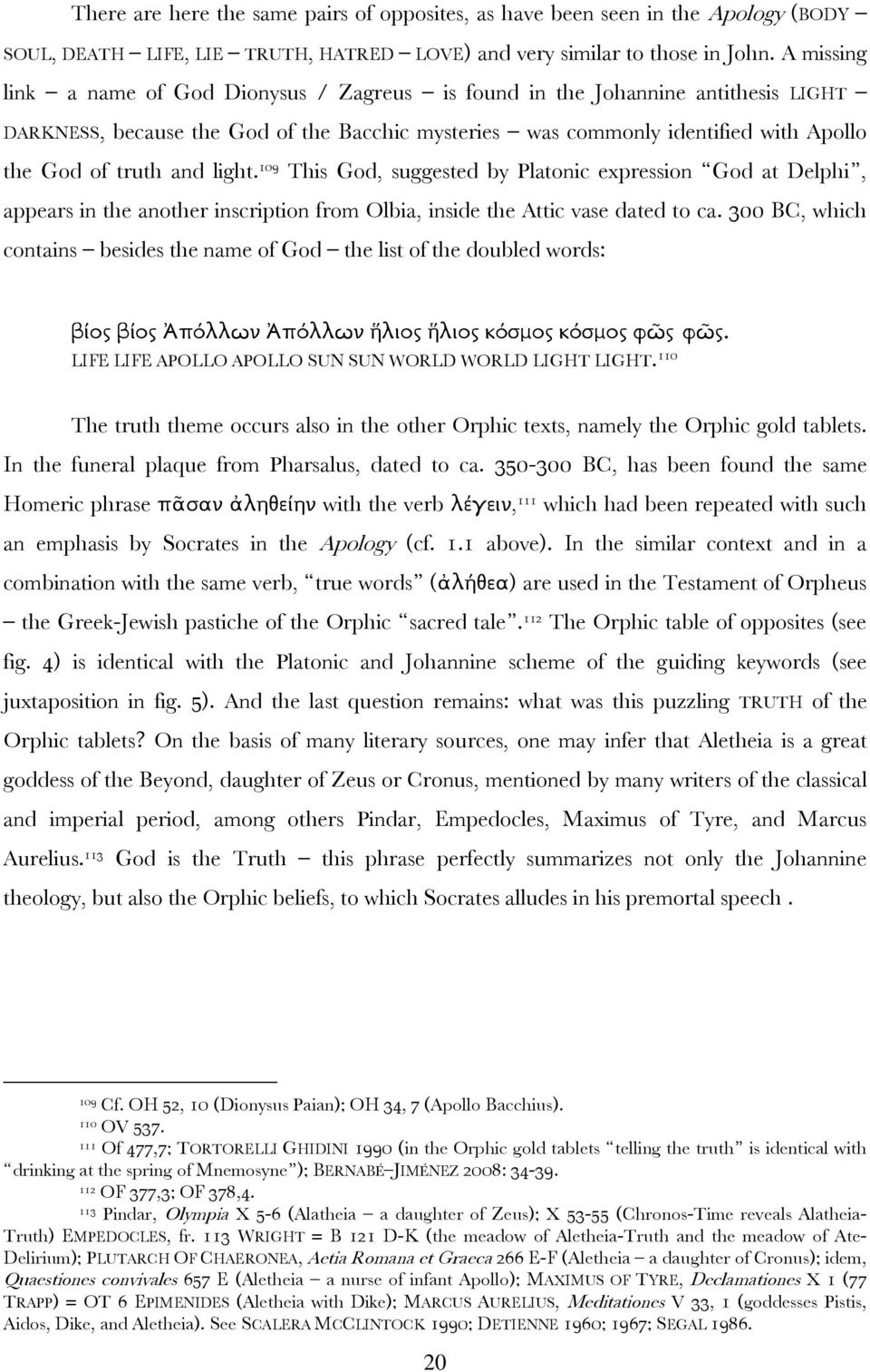 light. 109 This God, suggested by Platonic expression God at Delphi, appears in the another inscription from Olbia, inside the Attic vase dated to ca.