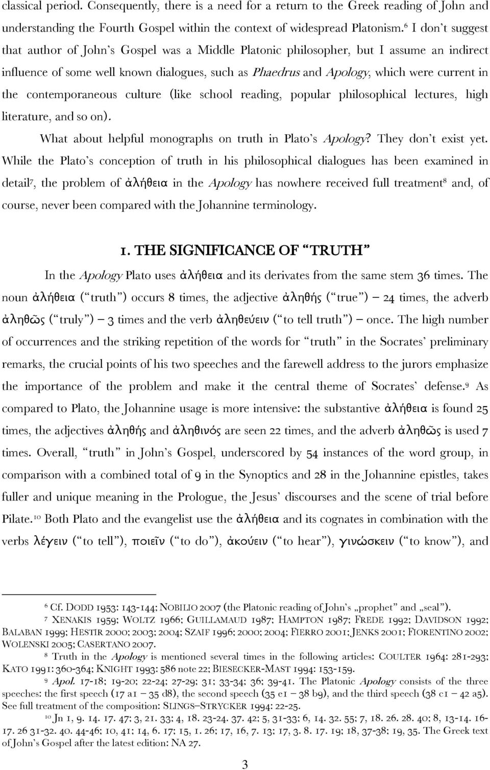 the contemporaneous culture (like school reading, popular philosophical lectures, high literature, and so on). What about helpful monographs on truth in Plato s Apology? They don t exist yet.