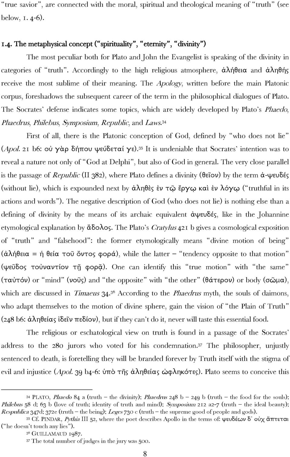 Accordingly to the high religious atmosphere, ἀλήθεια and ἀληθής receive the most sublime of their meaning.