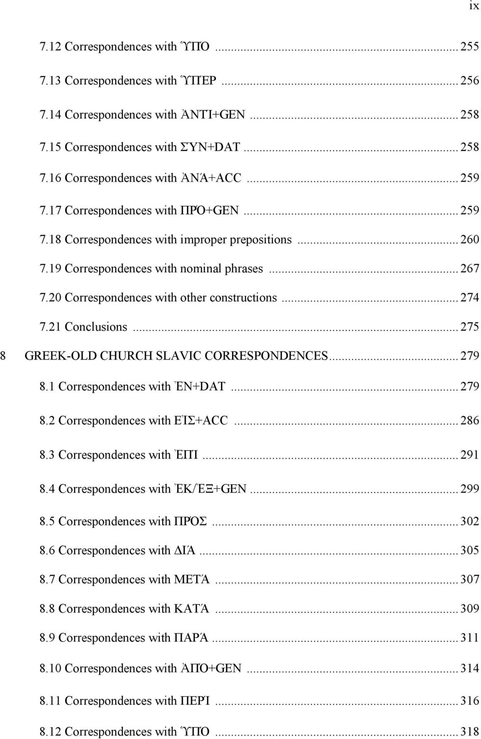.. 274 7.21 Conclusions... 275 8 GREEK-OLD CHURCH SLAVIC CORRESPONDENCES... 279 8.1 Correspondences with ἘN+DAT... 279 8.2 Correspondences with EἸΣ+ACC... 286 8.3 Correspondences with ἘΠΊ... 291 8.