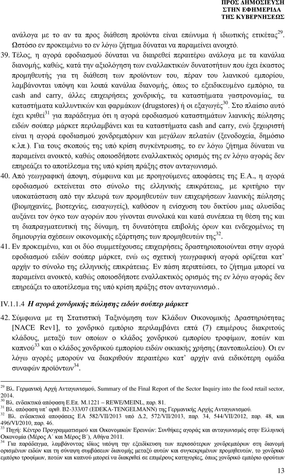 προϊόντων του, πέραν του λιανικού εμπορίου, λαμβάνονται υπόψη και λοιπά κανάλια διανοµής, όπως το εξειδικευµένο εµπόριο, τα cash and carry, άλλες επιχειρήσεις χονδρικής, τα καταστήµατα γαστρονοµίας,