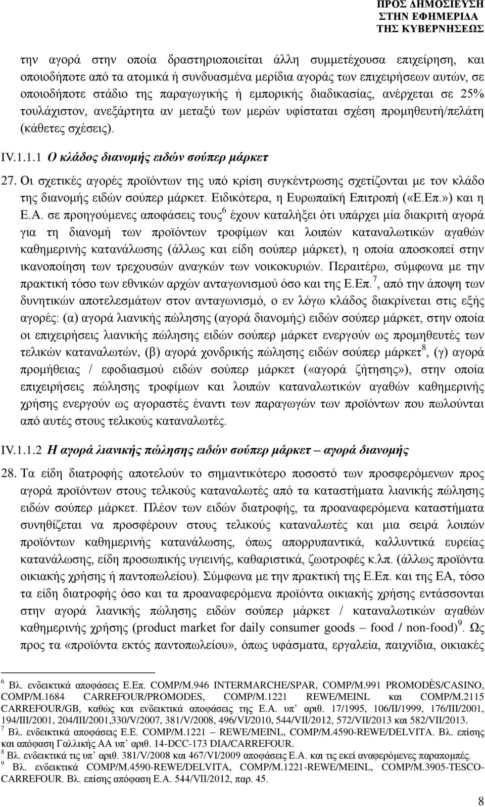 Οι σχετικές αγορές προϊόντων της υπό κρίση συγκέντρωσης σχετίζονται με τον κλάδο της διανομής ειδών σούπερ μάρκετ. Ειδικότερα, η Ευρωπαϊκή Επιτροπή («Ε.Επ.») και η Ε.Α.