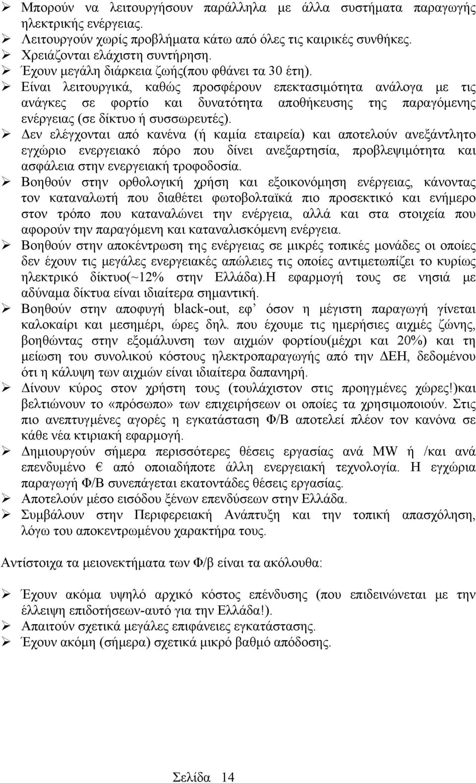 Είναι λειτουργικά, καθώς προσφέρουν επεκτασιμότητα ανάλογα με τις ανάγκες σε φορτίο και δυνατότητα αποθήκευσης της παραγόμενης ενέργειας (σε δίκτυο ή συσσωρευτές).