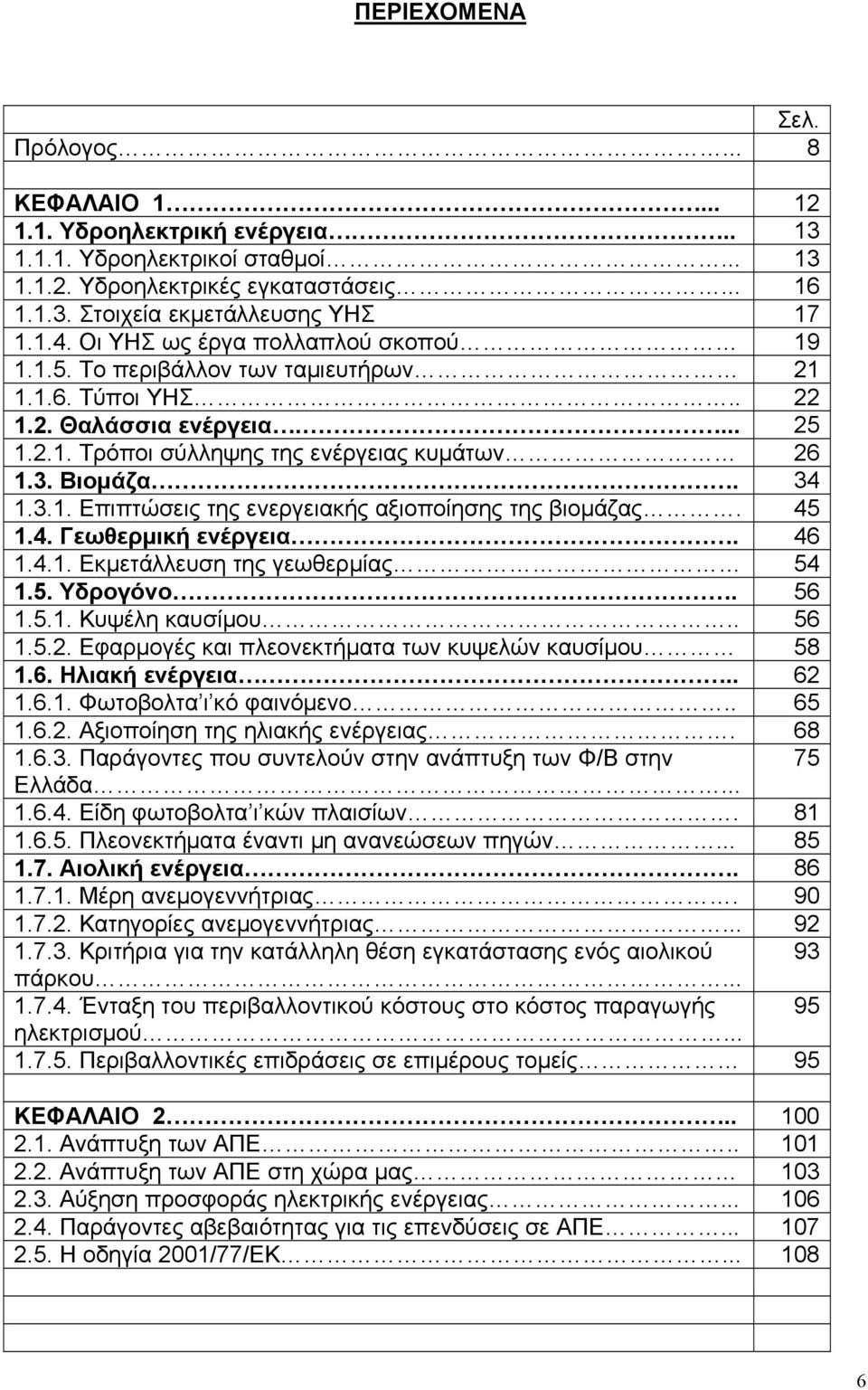 45 1.4. Γεωθερμική ενέργεια. 46 1.4.1. Εκμετάλλευση της γεωθερμίας 54 1.5. Υδρογόνο. 56 1.5.1. Κυψέλη καυσίμου.. 56 1.5.2. Εφαρμογές και πλεονεκτήματα των κυψελών καυσίμου 58 1.6. Ηλιακή ενέργεια.